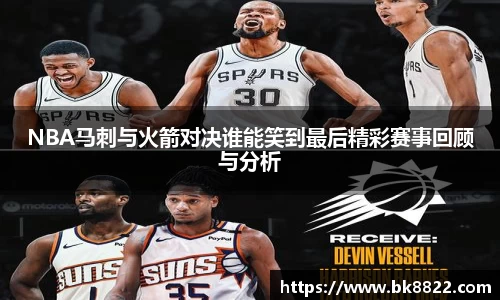 333体育NBA马刺与火箭对决谁能笑到最后精彩赛事回顾与分析